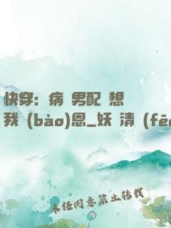 快穿：病嬌男配總想對我報(bào)恩
