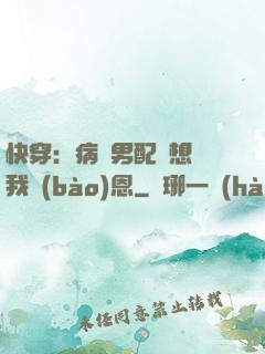 快穿：病嬌男配總想對我報(bào)恩