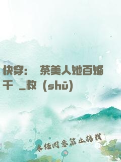 快穿：綠茶美人她百媚千嬌