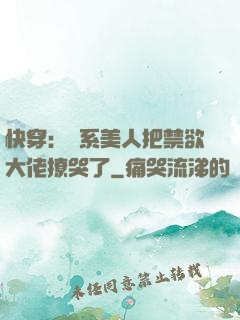 快穿：釣系美人把禁欲大佬撩哭了