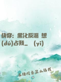快穿：黑化反派總想獨(dú)占我