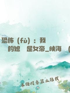 恐怖復(fù)蘇：我撿來的媳婦兒是女帝