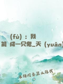 惡靈復(fù)蘇：我能變成一只鬼