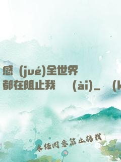 感覺(jué)全世界都在阻止我談戀愛(ài)