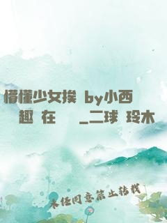 懵懂少女挨記by小西餅筆趣閣在線閱讀