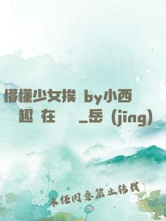懵懂少女挨記by小西餅筆趣閣在線閱讀