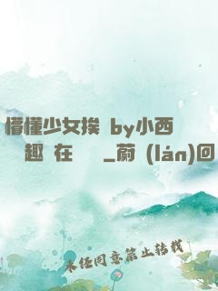 懵懂少女挨記by小西餅筆趣閣在線閱讀