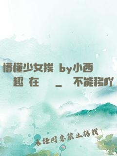 懵懂少女挨記by小西餅筆趣閣在線閱讀