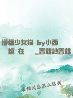 懵懂少女挨記by小西餅筆趣閣在線閱讀