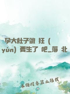 懷孕大肚子做瘋狂運(yùn)動要生了貼吧