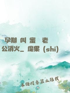 懷孕期間叫閨蜜來給老公消火