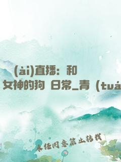 戀愛(ài)直播：和女神的狗糧日常