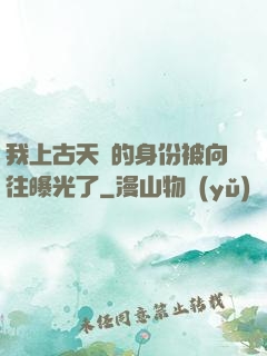 我上古天師的身份被向往曝光了
