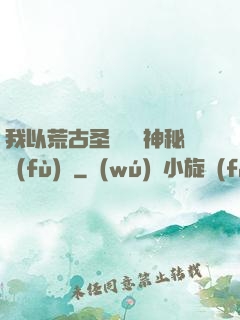 我以荒古圣體橫掃神秘復(fù)蘇