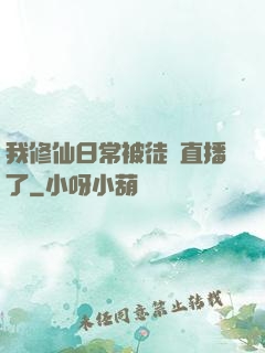 我修仙日常被徒孫直播了