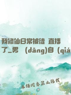 我修仙日常被徒孫直播了