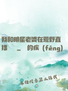 我和明星老婆在荒野直播談戀愛