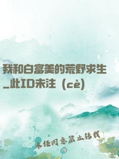 我和白富美的荒野求生