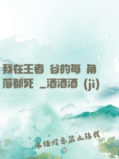 我在王者峽谷的每個角落都死過