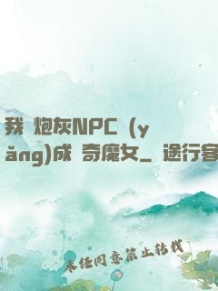 我將炮灰NPC養(yǎng)成傳奇魔女