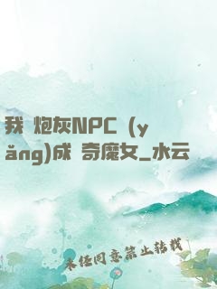 我將炮灰NPC養(yǎng)成傳奇魔女