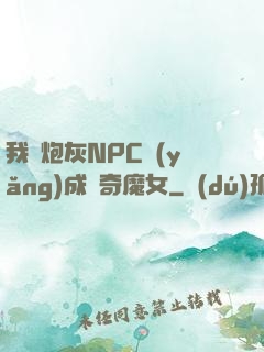 我將炮灰NPC養(yǎng)成傳奇魔女