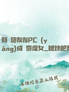 我將炮灰NPC養(yǎng)成傳奇魔女