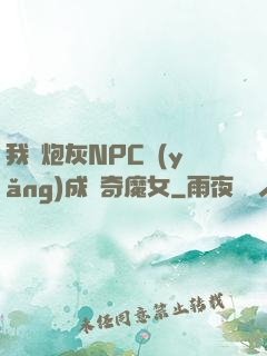 我將炮灰NPC養(yǎng)成傳奇魔女