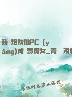 我將炮灰NPC養(yǎng)成傳奇魔女