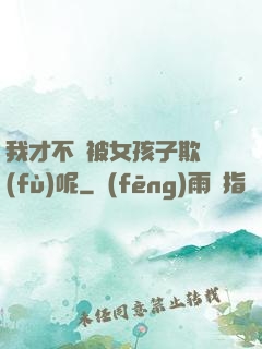 我才不會被女孩子欺負(fù)呢