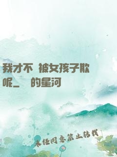 我才不會被女孩子欺負呢