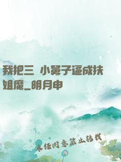 我把三個小舅子逼成扶姐魔