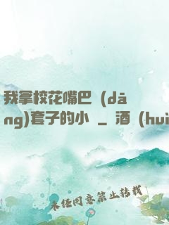 我拿?；ㄗ彀彤?dāng)套子的小說