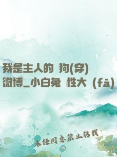 我是主人的賤狗(穿)微博
