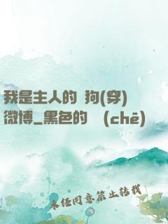 我是主人的賤狗(穿)微博