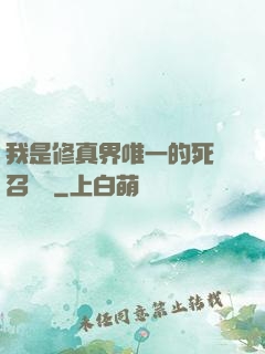 我是修真界唯一的死靈召喚師