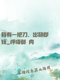 我有一把刀，出鞘即斬妖