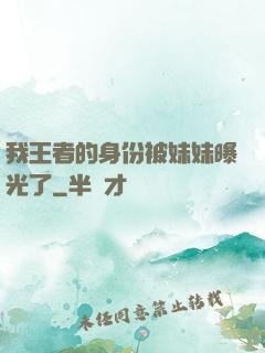 我王者的身份被妹妹曝光了