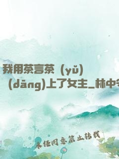 我用茶言茶語(yǔ)當(dāng)上了女主