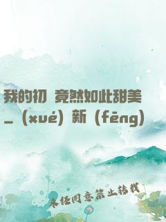 我的初戀竟然如此甜美