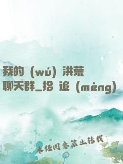 我的無(wú)敵洪荒聊天群