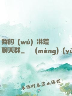 我的無(wú)敵洪荒聊天群
