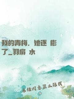 我的青梅，她逐漸膨脹了