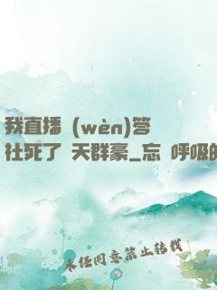 我直播問(wèn)答社死了諸天群豪
