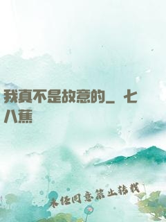我真不是故意的