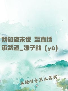 我知道末世將至直播傳承武道