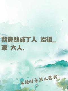 我竟然成了人類始祖