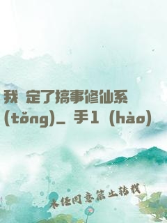 我綁定了搞事修仙系統(tǒng)