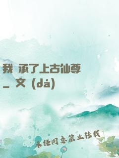 我繼承了上古仙尊記憶
