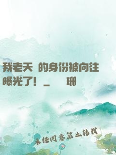 我老天師的身份被向往曝光了！